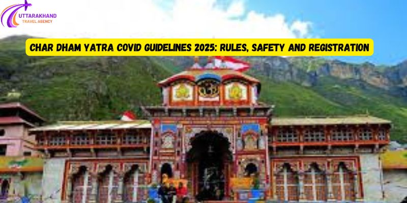 Char Dham Yatra COVID Guidelines 2025: Rules, Safety and Registration